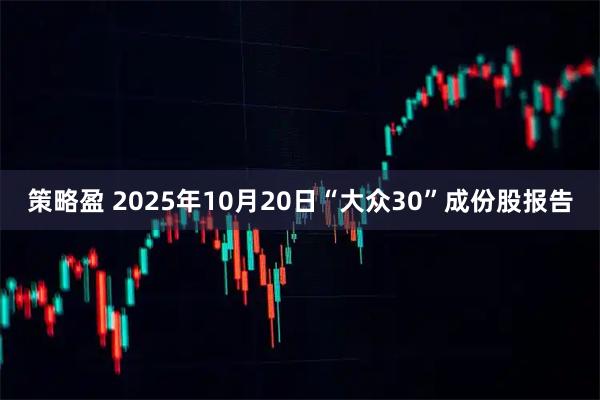 策略盈 2025年10月20日“大众30”成份股报告